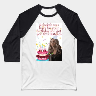 rebekah mikaelson was busy for your birthday present Baseball T-Shirt